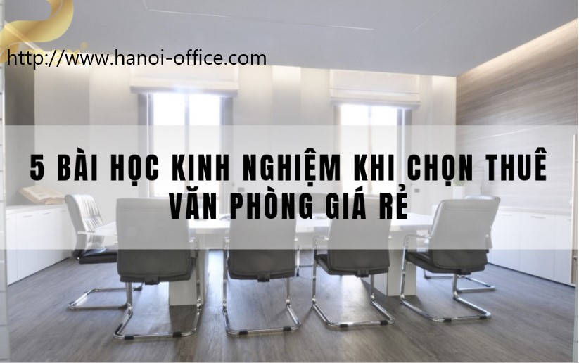 5 lưu ý khi thuê văn phòng giá rẻ tại Hà Nội năm 2021